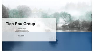 Tien Pou Group
May, 2020
Gasamia Chang
Global Business Director
Gasamia.chang@tienpou.com
 