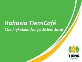 Rahasia TiensCafé
Meningkatkan Fungsi Sistem Saraf
 