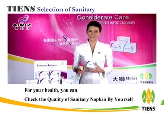 TIENS Selection of Sanitary Napkin
For your health, you can
Check the Quality of Sanitary Napkin By Yourself
 