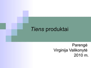 Tiens  produktai Parengė  Virginija Valikonytė  2010 m. 