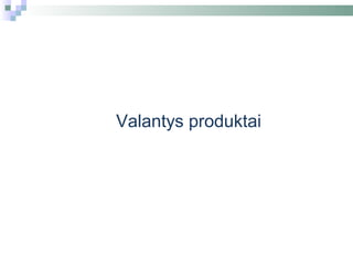 Valantys produktai
 