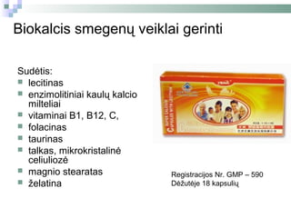 Biokalcis smegenų veiklai gerinti

Sudėtis:
 lecitinas
 enzimolitiniai kaulų kalcio
  milteliai
 vitaminai B1, B12, C,
 folacinas
 taurinas
 talkas, mikrokristalinė
  celiuliozė
 magnio stearatas
                                Registracijos Nr. GMP – 590
 želatina                      Dėžutėje 18 kapsulių
 