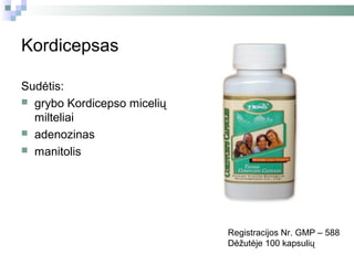Kordicepsas

Sudėtis:
 grybo Kordicepso micelių
  milteliai
 adenozinas
 manitolis




                             Registracijos Nr. GMP – 588
                             Dėžutėje 100 kapsulių
 
