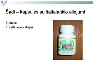 Šadi – kapsulės su šaltalankio aliejumi

Sudėtis:
 šaltalankio aliejus
 