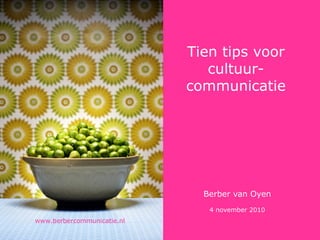 www.berbercommunicatie.nl
Tien tips voor
cultuur-
communicatie
Berber van Oyen
4 november 2010
 