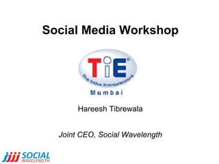 Social Media WorkshopHareesh TibrewalaJoint CEO, Social Wavelength 