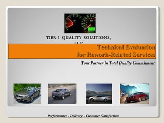 Technical Evaluation for Rework-Related Services Your Partner in Total Quality Commitment Performance - Delivery - Customer Satisfaction TIER 1 QUALITY SOLUTIONS, LLC 