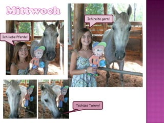 MittwochIch reite gern !Ich liebe Pferde!Tschüss Twinny!