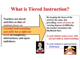 What is Tiered Instruction? Teachers use tiered activities so that  all students focus on essential understandings and ski...