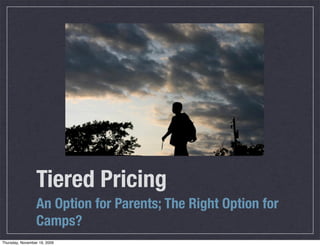 Tiered Pricing
An Option for Parents; The Right Option for
Camps?
Thursday, November 19, 2009

 