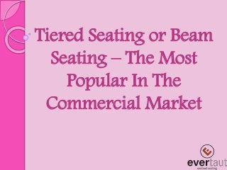 Tiered Seating or Beam
Seating – The Most
Popular In The
Commercial Market
 