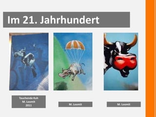 Im 21. Jahrhundert
Tauchende Kuh
M. Loomit
2011 M. Loomit M. Loomit
 
