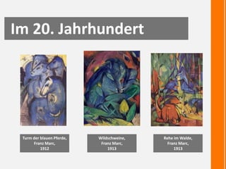 Im 20. Jahrhundert
Turm der blauen Pferde,
Franz Marc,
1912
Wildschweine,
Franz Marc,
1913
Rehe im Walde,
Franz Marc,
1913
 