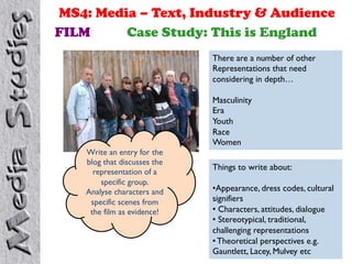 MS4: Media – Text, Industry & Audience
FILM     Case Study: This is England
                              There are a numb...