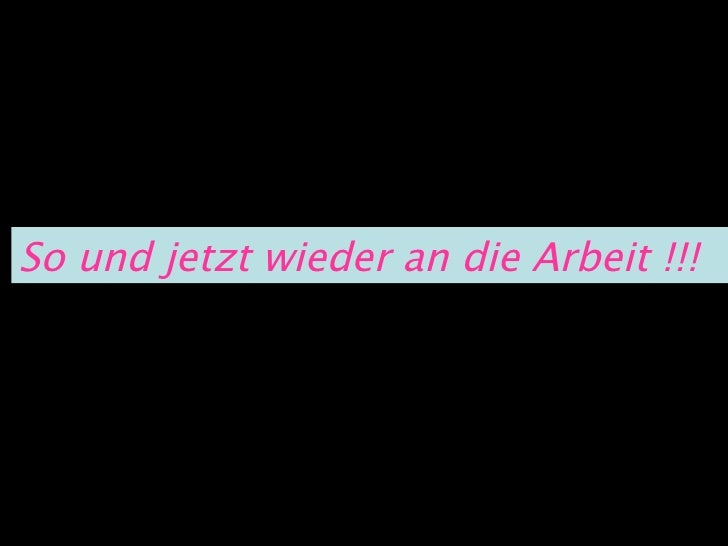 So und nun wieder an die Arbeit!! So und jetzt wieder an die Arbeit !!! 