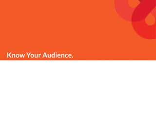 Know Your Audience.
 
