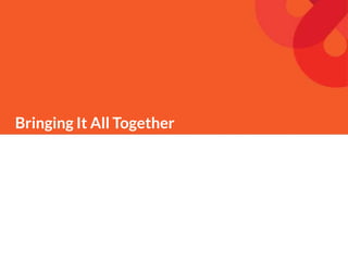 Bringing It All Together
 