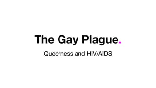 The Gay Plague.
Queerness and HIV/AIDS
 