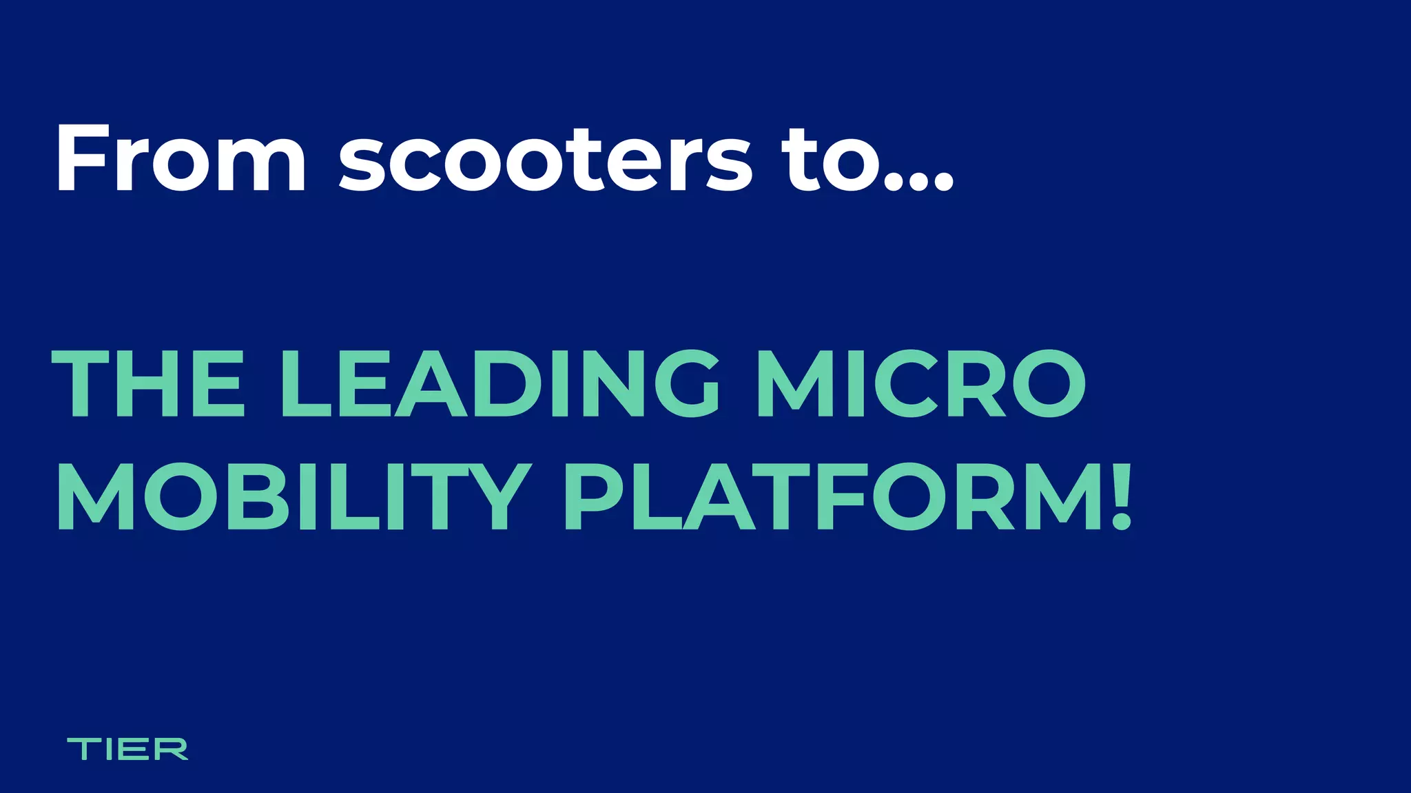 From scooters to…
THE LEADING MICRO
MOBILITY PLATFORM!
 
