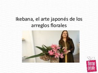 Ikebana, el arte japonés de los
arreglos florales
 