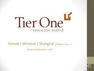 Detroit | Windsor | Shanghai |Mexico|Tokyo|Delhi
www.tieronesearch.com
 