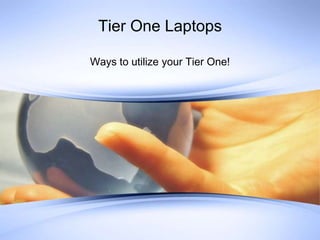 Tier One Laptops
Ways to utilize your Tier One!
   Get your copy now…
 www.moourl.com/tierone
 