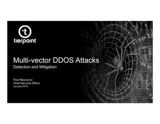 Multi-vector DDOS Attacks
Detection and Mitigation
Paul Mazzucco
Chief Security Officer
January 2016
 