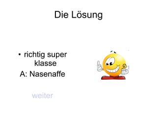 Die Lösung richtig super klasse A: Nasenaffe weiter 