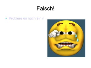 Falsch! Probiere es noch ein mal  