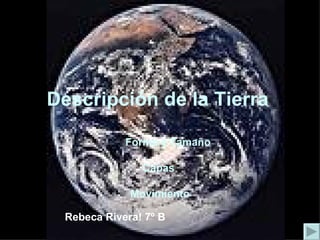 Descripción de la Tierra ,[object Object],[object Object],[object Object],Rebeca Rivera! 7º B 