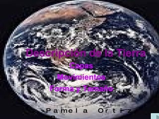 Descripción de la Tierra Capas Movimientos Forma y Tamaño Pamela Ortiz 7B 