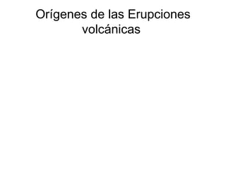 Orígenes de las Erupciones volcánicas   