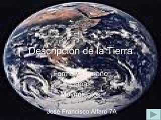 Descripción de la Tierra Forma y Tamaño Capas Movimientos José Francisco Alfaro 7A 