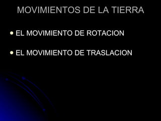 MOVIMIENTOS DE LA TIERRA EL MOVIMIENTO DE ROTACION EL MOVIMIENTO DE TRASLACION 