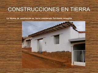 CONSTRUCCIONES EN TIERRA
-La técnica de construcción en tierra considerada Patrimonio intangible.
 