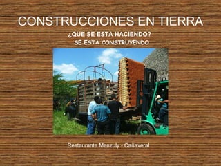 CONSTRUCCIONES EN TIERRA
¿QUE SE ESTA HACIENDO?
SE ESTA CONSTRUYENDO
Restaurante Menzuly - Cañaveral
 