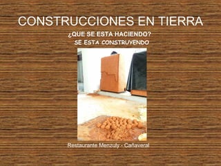 CONSTRUCCIONES EN TIERRA
¿QUE SE ESTA HACIENDO?
SE ESTA CONSTRUYENDO
Restaurante Menzuly - Cañaveral
 