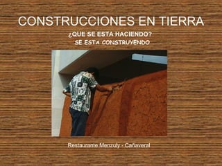CONSTRUCCIONES EN TIERRA
¿QUE SE ESTA HACIENDO?
SE ESTA CONSTRUYENDO
Restaurante Menzuly - Cañaveral
 