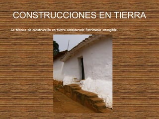 CONSTRUCCIONES EN TIERRA
-La técnica de construcción en tierra considerada Patrimonio intangible.
 