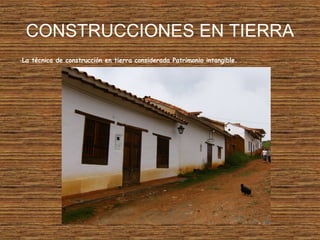 CONSTRUCCIONES EN TIERRA
-La técnica de construcción en tierra considerada Patrimonio intangible.
 