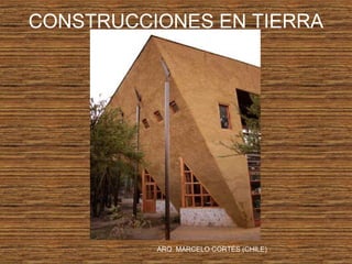 CONSTRUCCIONES EN TIERRA
ARQ. MARCELO CORTÉS (CHILE)
 