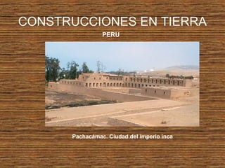 CONSTRUCCIONES EN TIERRA
PERU
Pachacámac. Ciudad del imperio inca
 
