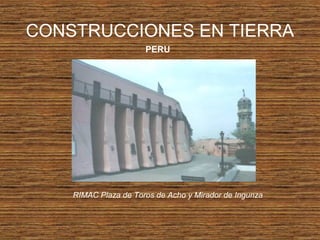 CONSTRUCCIONES EN TIERRA
PERU
RIMAC Plaza de Toros de Acho y Mirador de Ingunza
 