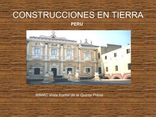 CONSTRUCCIONES EN TIERRA
PERU
RIMAC Vista frontal de la Quinta Presa
 