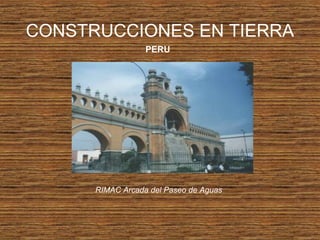 CONSTRUCCIONES EN TIERRA
PERU
RIMAC Arcada del Paseo de Aguas
 