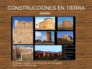 CONSTRUCCIONES EN TIERRA
En Europa la vivienda rural en tierra hace parte del paisaje
desde Suecia hasta Portugal.
ESPAÑA
 