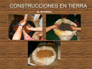 CONSTRUCCIONES EN TIERRA
EL MATERIAL
 