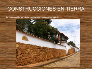 CONSTRUCCIONES EN TIERRA
-La construcción en tierra considerada Patrimonio intangible.
 