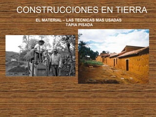CONSTRUCCIONES EN TIERRA
EL MATERIAL – LAS TECNICAS MAS USADAS
TAPIA PISADA
 