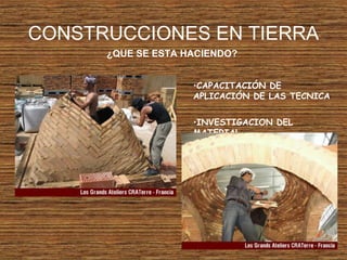 CONSTRUCCIONES EN TIERRA
¿QUE SE ESTA HACIENDO?
•CAPACITACIÓN DE
APLICACIÓN DE LAS TECNICA
•INVESTIGACION DEL
MATERIAL
 